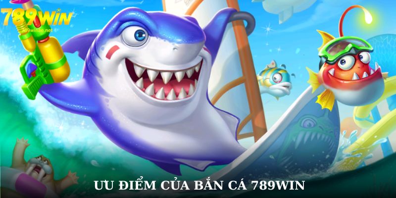 Ưu điểm của bắn cá 789WIN